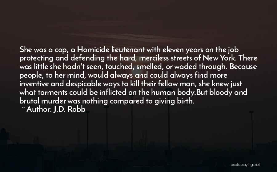 J.D. Robb Quotes: She Was A Cop, A Homicide Lieutenant With Eleven Years On The Job Protecting And Defending The Hard, Merciless Streets