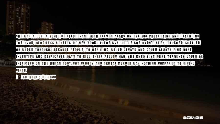 J.D. Robb Quotes: She Was A Cop, A Homicide Lieutenant With Eleven Years On The Job Protecting And Defending The Hard, Merciless Streets