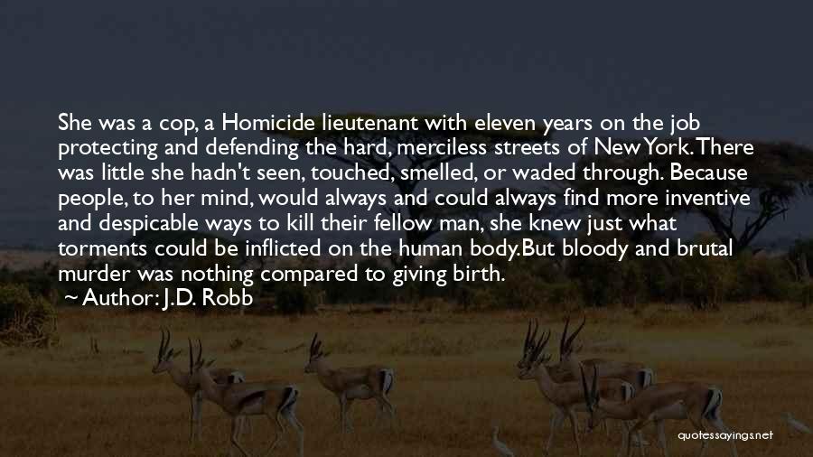 J.D. Robb Quotes: She Was A Cop, A Homicide Lieutenant With Eleven Years On The Job Protecting And Defending The Hard, Merciless Streets