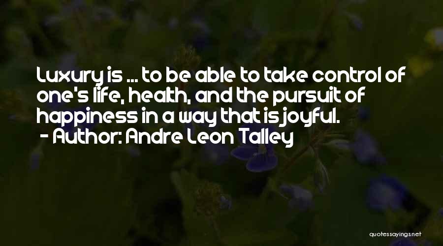 Andre Leon Talley Quotes: Luxury Is ... To Be Able To Take Control Of One's Life, Health, And The Pursuit Of Happiness In A