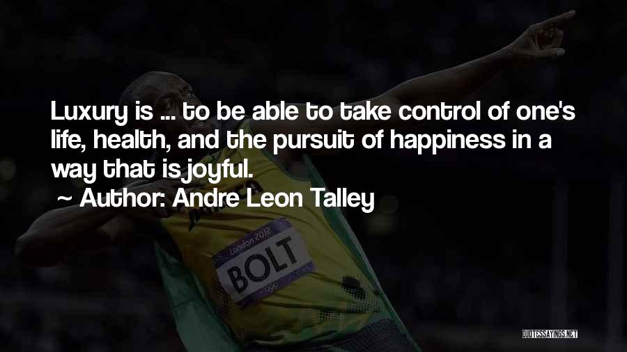 Andre Leon Talley Quotes: Luxury Is ... To Be Able To Take Control Of One's Life, Health, And The Pursuit Of Happiness In A