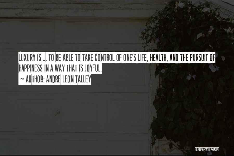 Andre Leon Talley Quotes: Luxury Is ... To Be Able To Take Control Of One's Life, Health, And The Pursuit Of Happiness In A