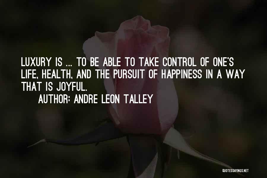 Andre Leon Talley Quotes: Luxury Is ... To Be Able To Take Control Of One's Life, Health, And The Pursuit Of Happiness In A