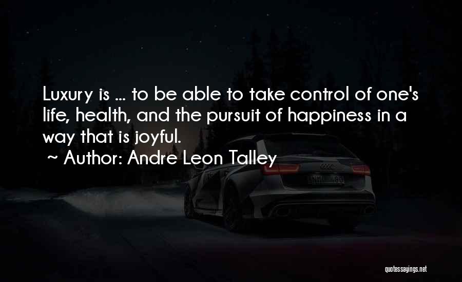 Andre Leon Talley Quotes: Luxury Is ... To Be Able To Take Control Of One's Life, Health, And The Pursuit Of Happiness In A