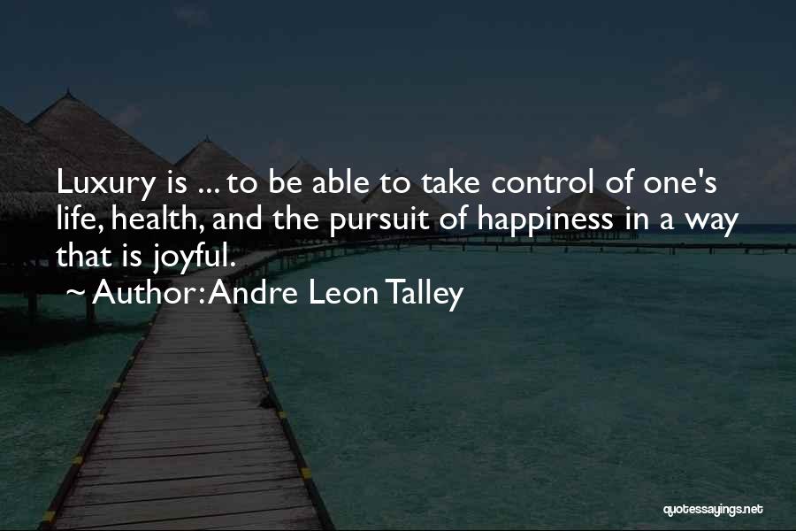 Andre Leon Talley Quotes: Luxury Is ... To Be Able To Take Control Of One's Life, Health, And The Pursuit Of Happiness In A