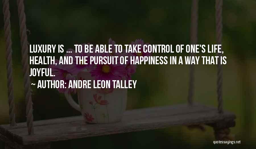 Andre Leon Talley Quotes: Luxury Is ... To Be Able To Take Control Of One's Life, Health, And The Pursuit Of Happiness In A