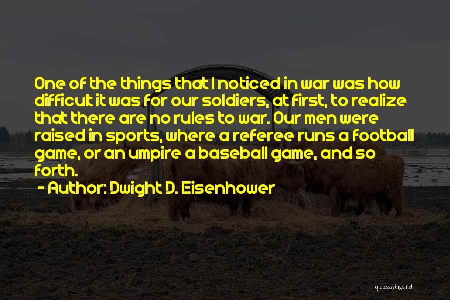 Dwight D. Eisenhower Quotes: One Of The Things That I Noticed In War Was How Difficult It Was For Our Soldiers, At First, To