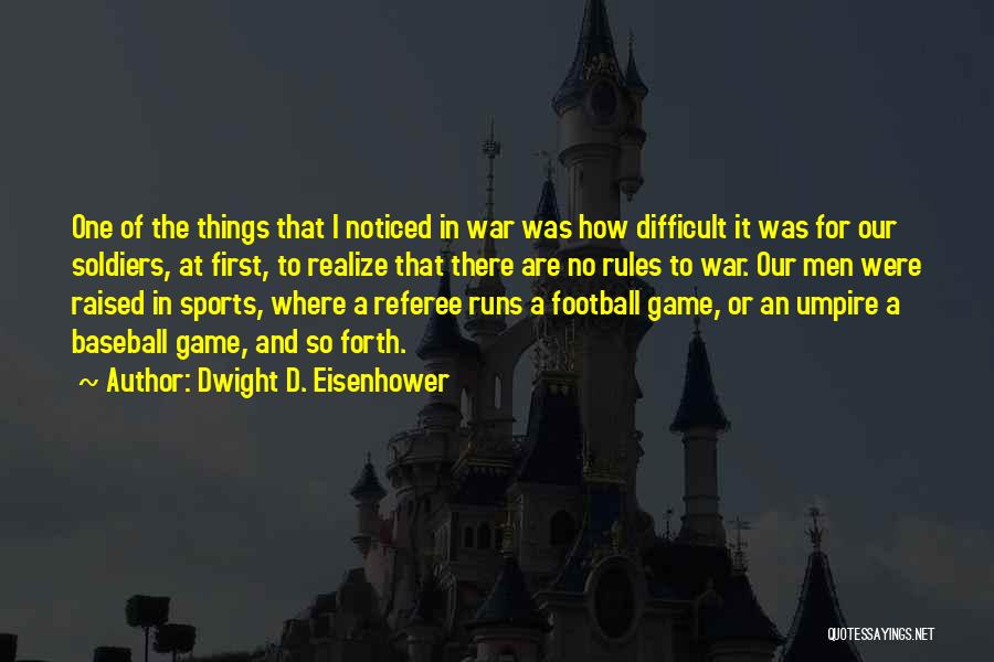 Dwight D. Eisenhower Quotes: One Of The Things That I Noticed In War Was How Difficult It Was For Our Soldiers, At First, To