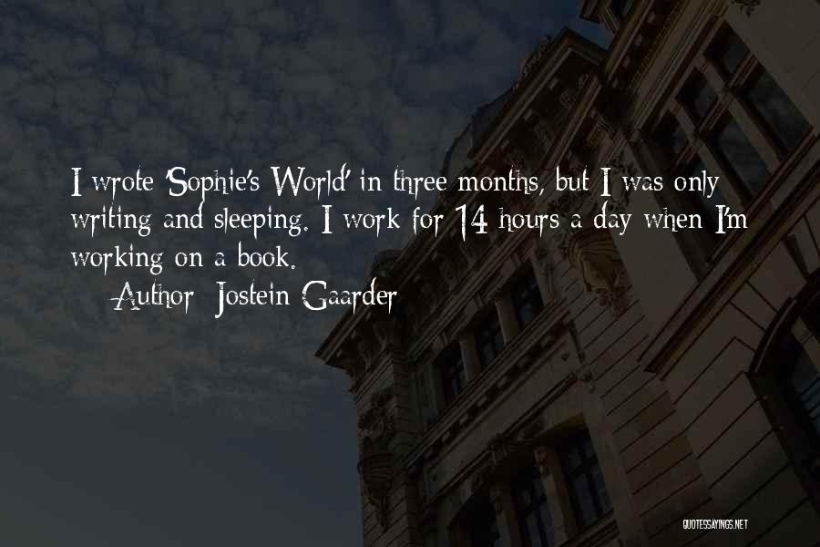 Jostein Gaarder Quotes: I Wrote 'sophie's World' In Three Months, But I Was Only Writing And Sleeping. I Work For 14 Hours A