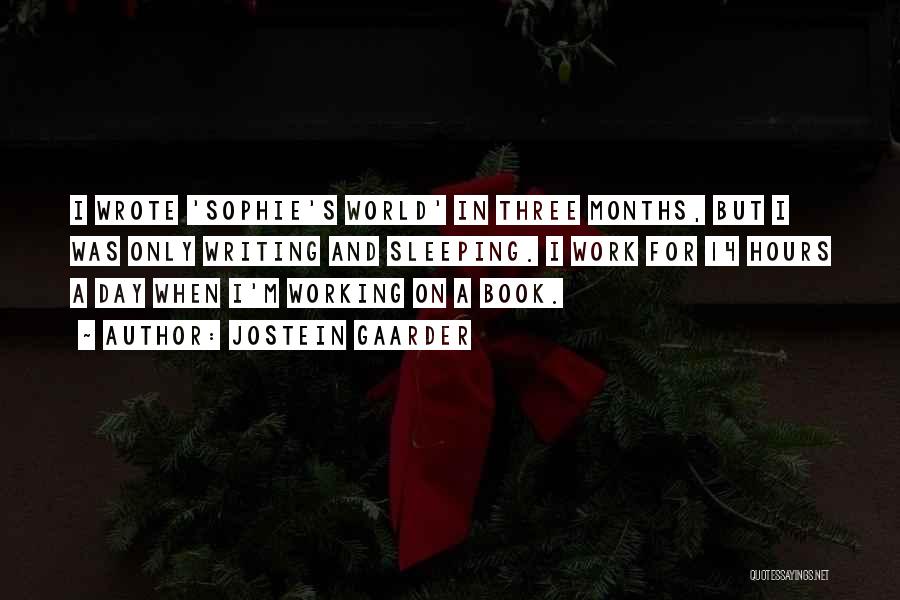 Jostein Gaarder Quotes: I Wrote 'sophie's World' In Three Months, But I Was Only Writing And Sleeping. I Work For 14 Hours A