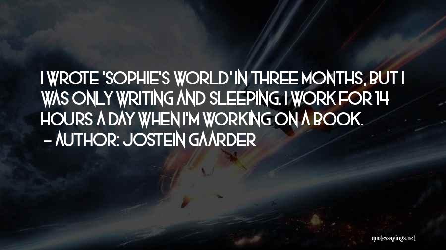 Jostein Gaarder Quotes: I Wrote 'sophie's World' In Three Months, But I Was Only Writing And Sleeping. I Work For 14 Hours A