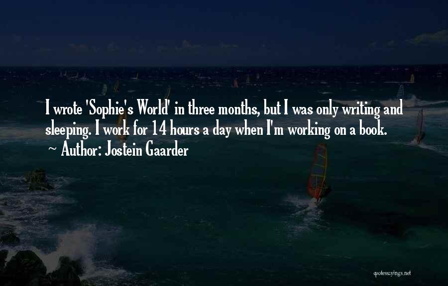 Jostein Gaarder Quotes: I Wrote 'sophie's World' In Three Months, But I Was Only Writing And Sleeping. I Work For 14 Hours A