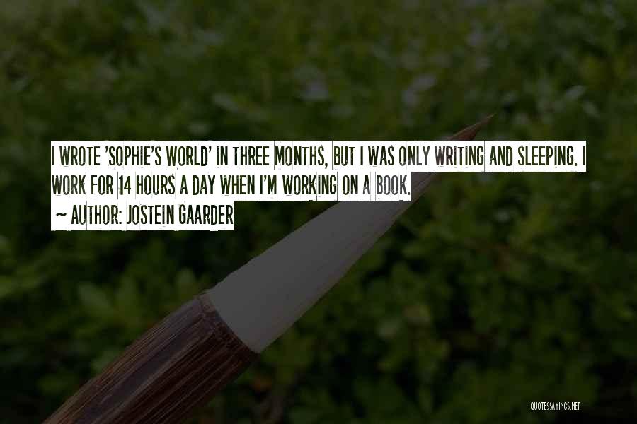 Jostein Gaarder Quotes: I Wrote 'sophie's World' In Three Months, But I Was Only Writing And Sleeping. I Work For 14 Hours A