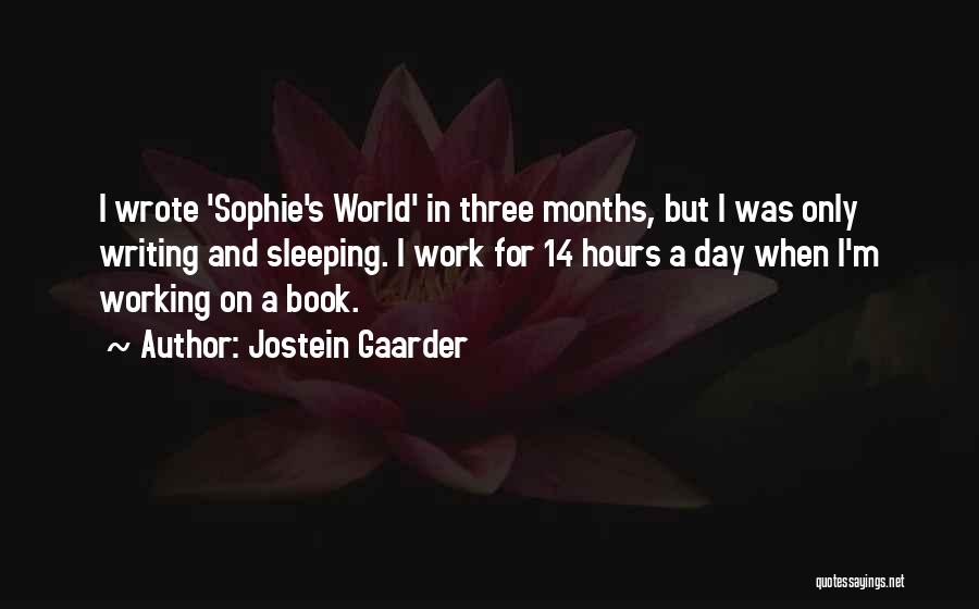 Jostein Gaarder Quotes: I Wrote 'sophie's World' In Three Months, But I Was Only Writing And Sleeping. I Work For 14 Hours A