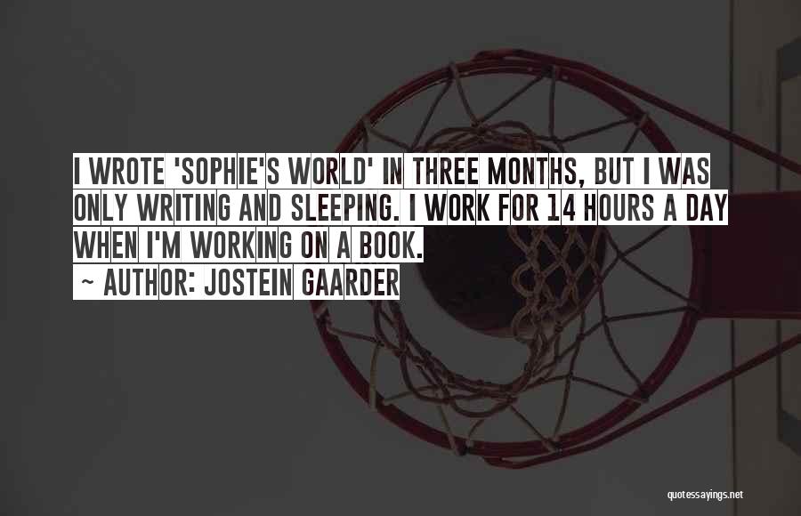 Jostein Gaarder Quotes: I Wrote 'sophie's World' In Three Months, But I Was Only Writing And Sleeping. I Work For 14 Hours A