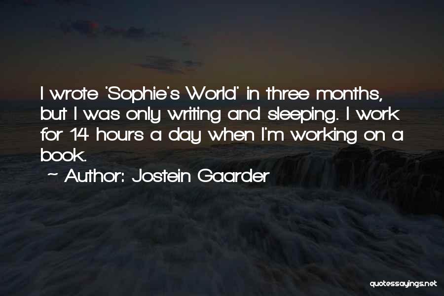 Jostein Gaarder Quotes: I Wrote 'sophie's World' In Three Months, But I Was Only Writing And Sleeping. I Work For 14 Hours A