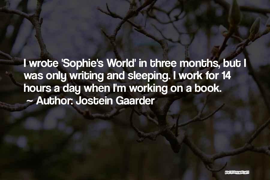 Jostein Gaarder Quotes: I Wrote 'sophie's World' In Three Months, But I Was Only Writing And Sleeping. I Work For 14 Hours A