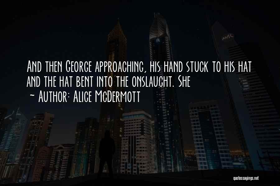 Alice McDermott Quotes: And Then George Approaching, His Hand Stuck To His Hat And The Hat Bent Into The Onslaught. She