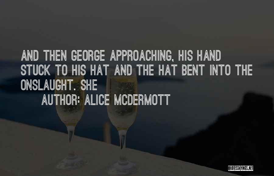 Alice McDermott Quotes: And Then George Approaching, His Hand Stuck To His Hat And The Hat Bent Into The Onslaught. She