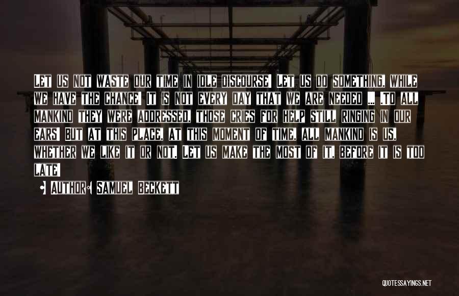 Samuel Beckett Quotes: Let Us Not Waste Our Time In Idle Discourse! Let Us Do Something, While We Have The Chance! It Is