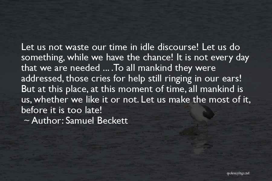 Samuel Beckett Quotes: Let Us Not Waste Our Time In Idle Discourse! Let Us Do Something, While We Have The Chance! It Is