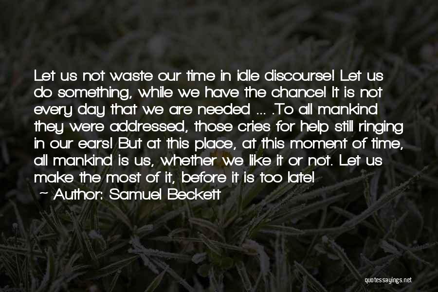 Samuel Beckett Quotes: Let Us Not Waste Our Time In Idle Discourse! Let Us Do Something, While We Have The Chance! It Is