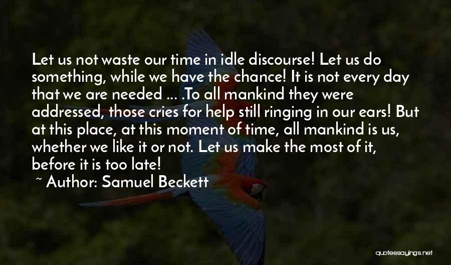Samuel Beckett Quotes: Let Us Not Waste Our Time In Idle Discourse! Let Us Do Something, While We Have The Chance! It Is