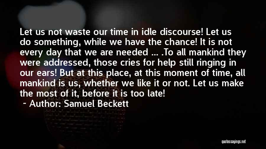 Samuel Beckett Quotes: Let Us Not Waste Our Time In Idle Discourse! Let Us Do Something, While We Have The Chance! It Is