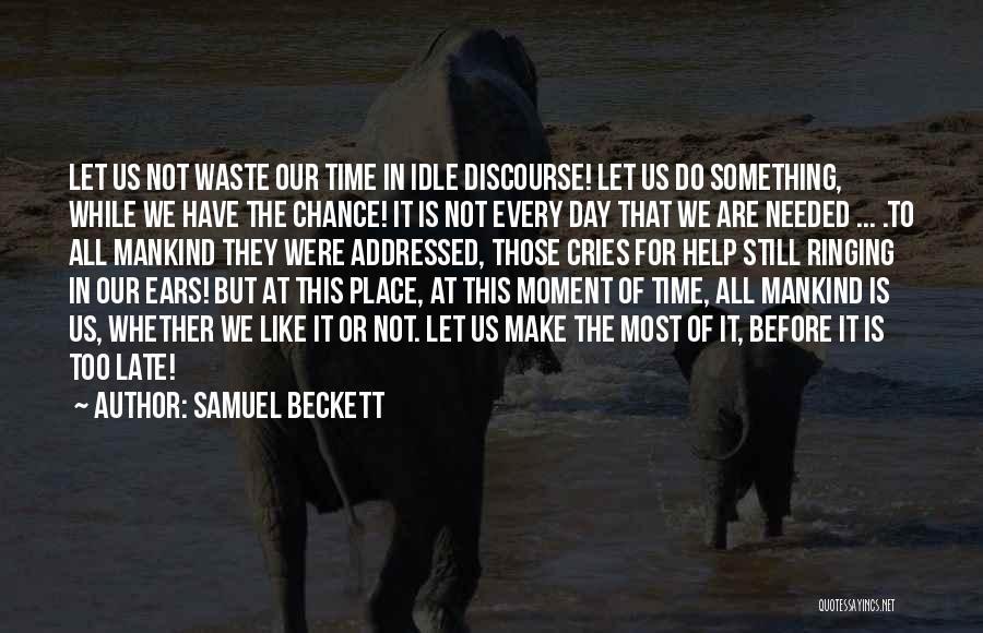 Samuel Beckett Quotes: Let Us Not Waste Our Time In Idle Discourse! Let Us Do Something, While We Have The Chance! It Is