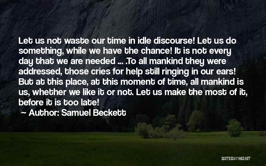 Samuel Beckett Quotes: Let Us Not Waste Our Time In Idle Discourse! Let Us Do Something, While We Have The Chance! It Is