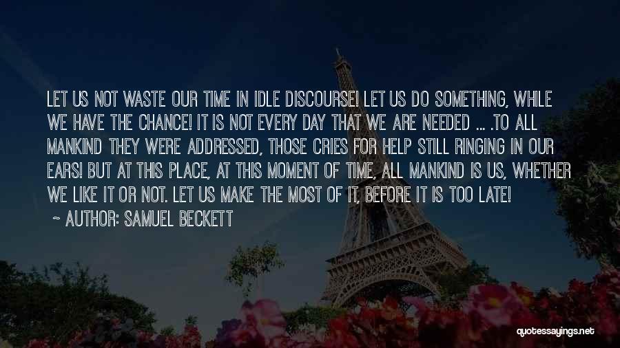 Samuel Beckett Quotes: Let Us Not Waste Our Time In Idle Discourse! Let Us Do Something, While We Have The Chance! It Is