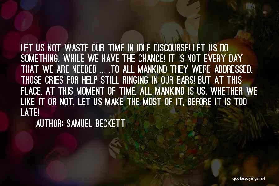 Samuel Beckett Quotes: Let Us Not Waste Our Time In Idle Discourse! Let Us Do Something, While We Have The Chance! It Is