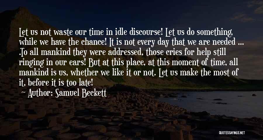 Samuel Beckett Quotes: Let Us Not Waste Our Time In Idle Discourse! Let Us Do Something, While We Have The Chance! It Is