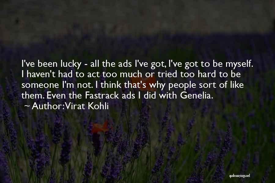 Virat Kohli Quotes: I've Been Lucky - All The Ads I've Got, I've Got To Be Myself. I Haven't Had To Act Too