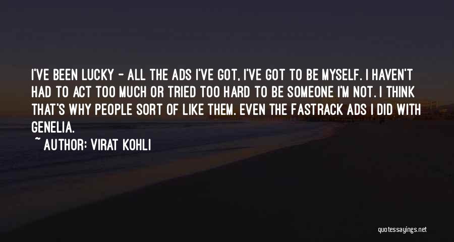 Virat Kohli Quotes: I've Been Lucky - All The Ads I've Got, I've Got To Be Myself. I Haven't Had To Act Too