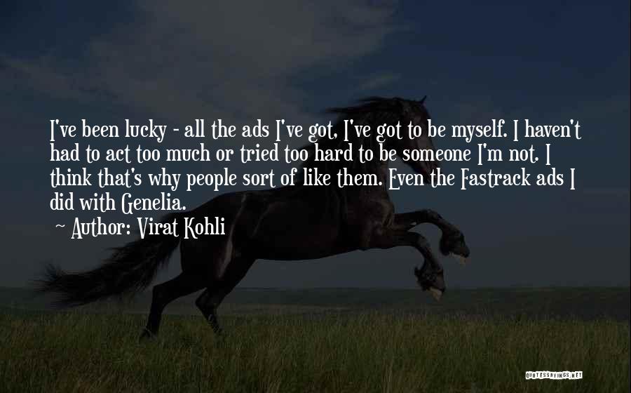 Virat Kohli Quotes: I've Been Lucky - All The Ads I've Got, I've Got To Be Myself. I Haven't Had To Act Too