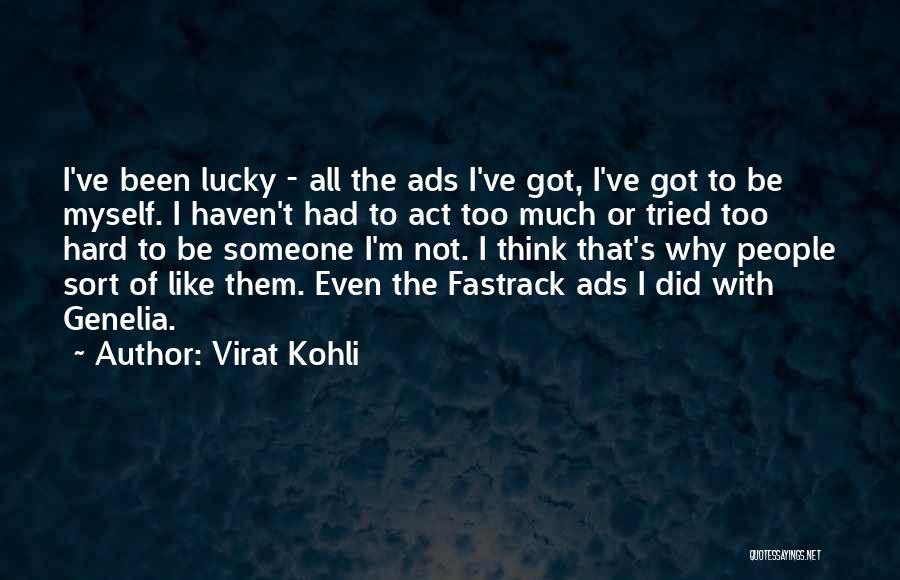 Virat Kohli Quotes: I've Been Lucky - All The Ads I've Got, I've Got To Be Myself. I Haven't Had To Act Too