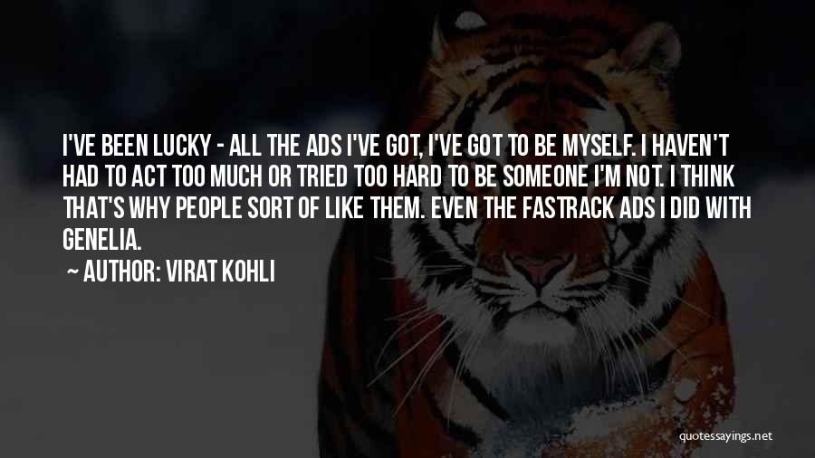 Virat Kohli Quotes: I've Been Lucky - All The Ads I've Got, I've Got To Be Myself. I Haven't Had To Act Too