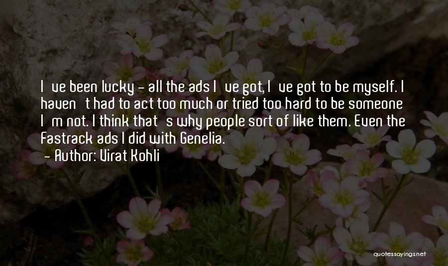 Virat Kohli Quotes: I've Been Lucky - All The Ads I've Got, I've Got To Be Myself. I Haven't Had To Act Too