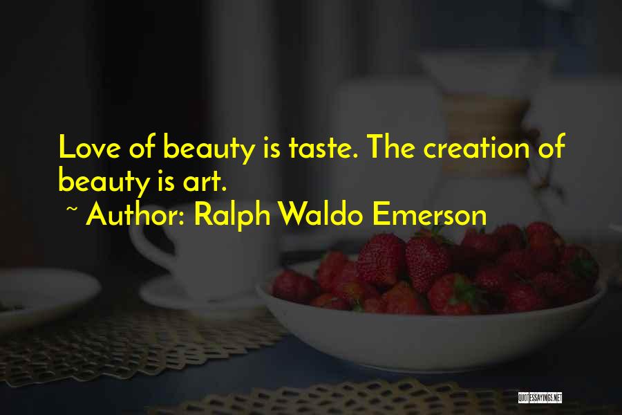 Ralph Waldo Emerson Quotes: Love Of Beauty Is Taste. The Creation Of Beauty Is Art.