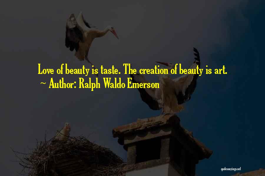 Ralph Waldo Emerson Quotes: Love Of Beauty Is Taste. The Creation Of Beauty Is Art.