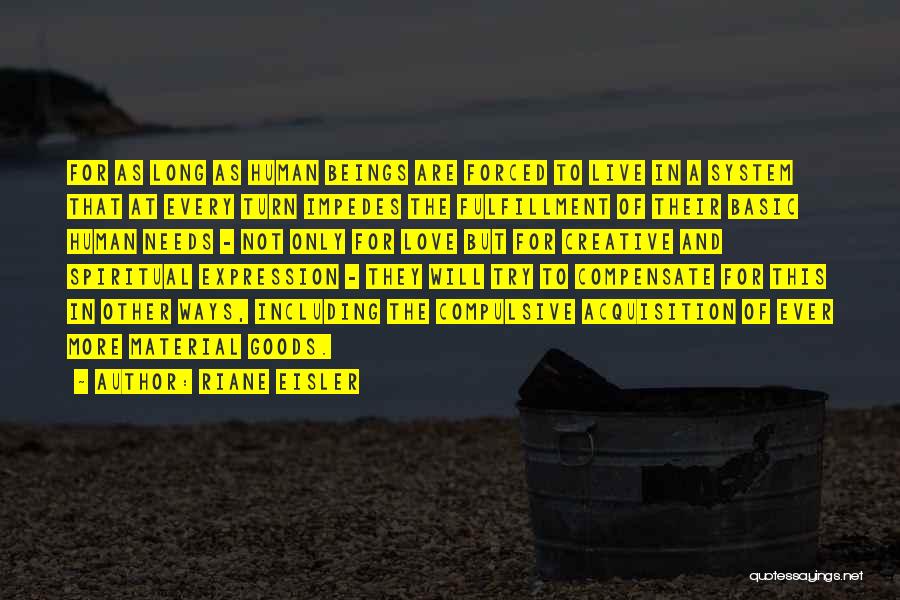 Riane Eisler Quotes: For As Long As Human Beings Are Forced To Live In A System That At Every Turn Impedes The Fulfillment