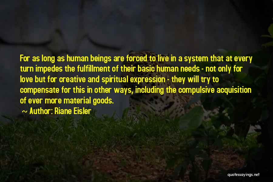 Riane Eisler Quotes: For As Long As Human Beings Are Forced To Live In A System That At Every Turn Impedes The Fulfillment