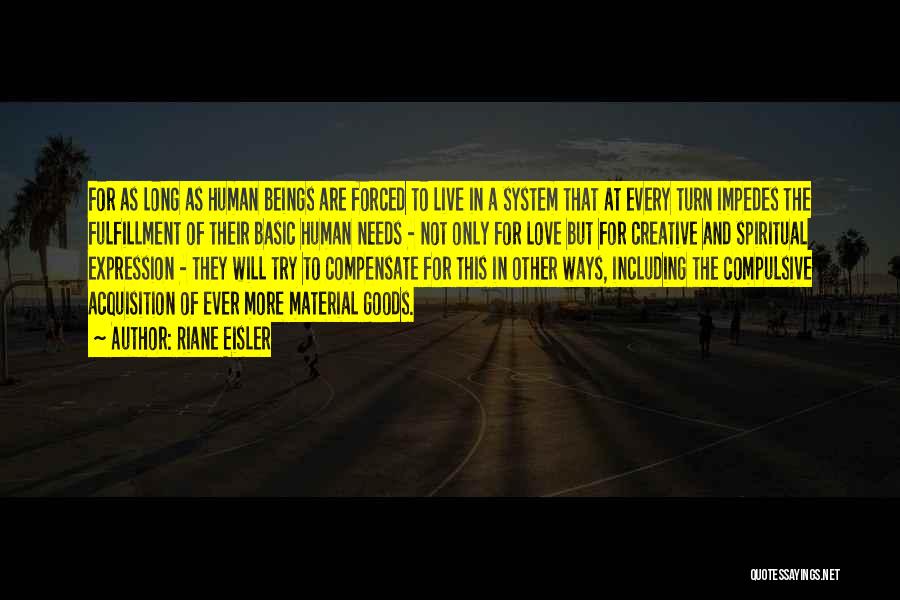 Riane Eisler Quotes: For As Long As Human Beings Are Forced To Live In A System That At Every Turn Impedes The Fulfillment