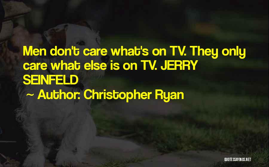 Christopher Ryan Quotes: Men Don't Care What's On Tv. They Only Care What Else Is On Tv. Jerry Seinfeld