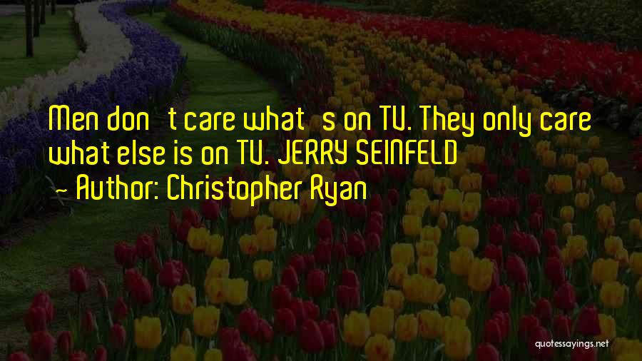 Christopher Ryan Quotes: Men Don't Care What's On Tv. They Only Care What Else Is On Tv. Jerry Seinfeld