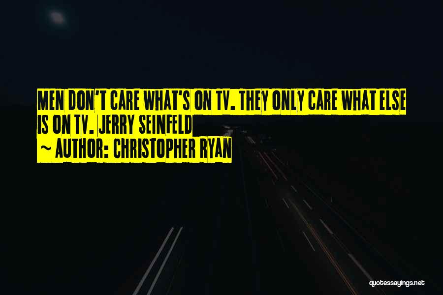 Christopher Ryan Quotes: Men Don't Care What's On Tv. They Only Care What Else Is On Tv. Jerry Seinfeld