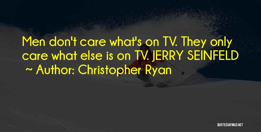 Christopher Ryan Quotes: Men Don't Care What's On Tv. They Only Care What Else Is On Tv. Jerry Seinfeld