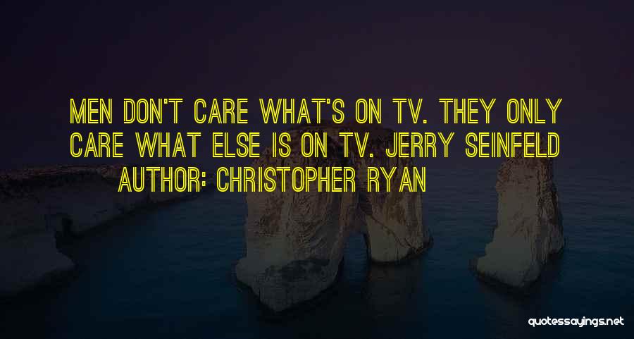 Christopher Ryan Quotes: Men Don't Care What's On Tv. They Only Care What Else Is On Tv. Jerry Seinfeld