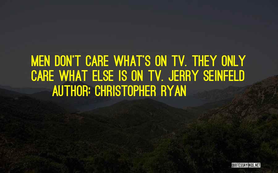 Christopher Ryan Quotes: Men Don't Care What's On Tv. They Only Care What Else Is On Tv. Jerry Seinfeld